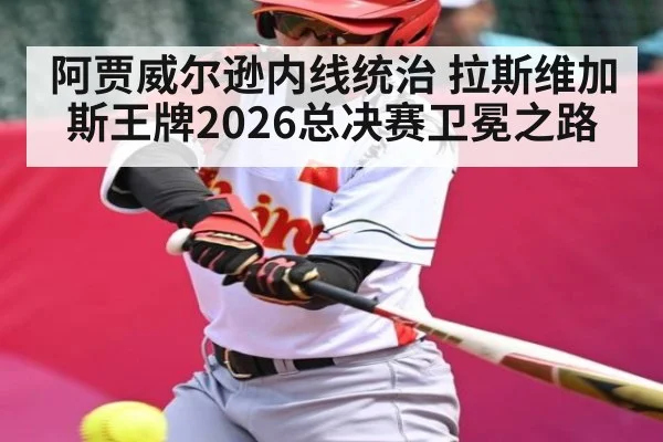 阿贾威尔逊内线统治 拉斯维加斯王牌2026总决赛卫冕之路